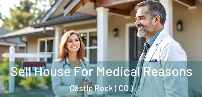 Sell House For Medical Reasons Castle Rock ( CO )