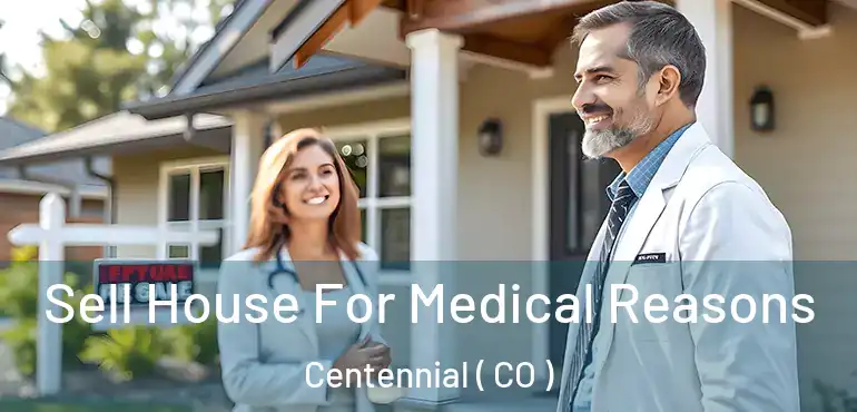 Sell House For Medical Reasons Centennial ( CO )