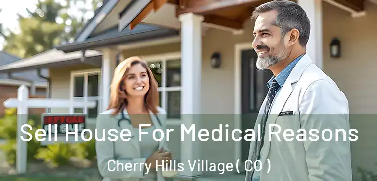 Sell House For Medical Reasons Cherry Hills Village ( CO )