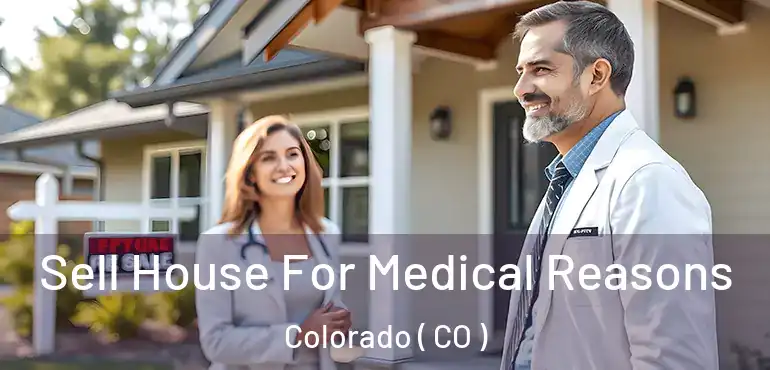Sell House For Medical Reasons Colorado ( CO )