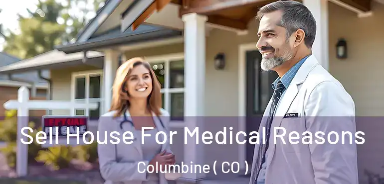Sell House For Medical Reasons Columbine ( CO )