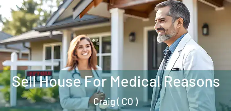 Sell House For Medical Reasons Craig ( CO )