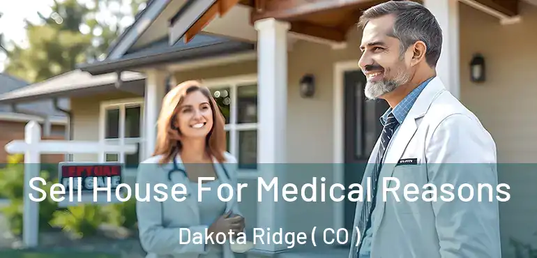 Sell House For Medical Reasons Dakota Ridge ( CO )