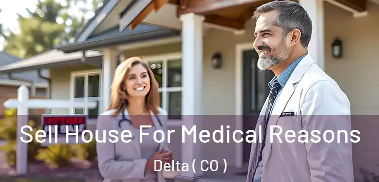 Sell House For Medical Reasons Delta ( CO )