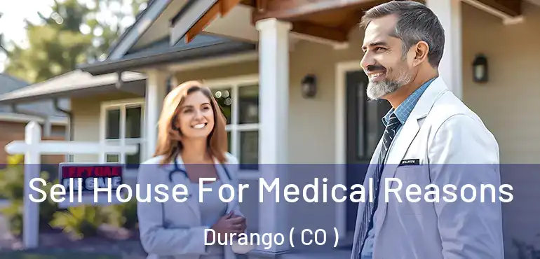 Sell House For Medical Reasons Durango ( CO )