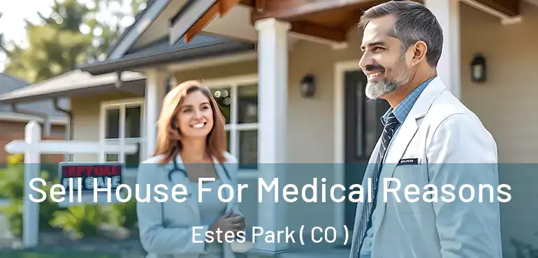Sell House For Medical Reasons Estes Park ( CO )