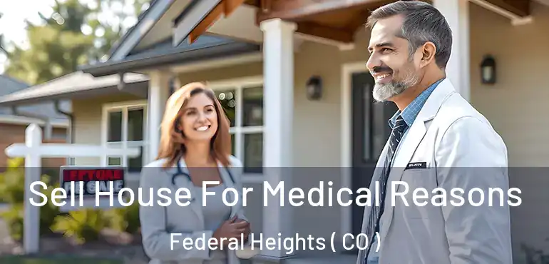 Sell House For Medical Reasons Federal Heights ( CO )