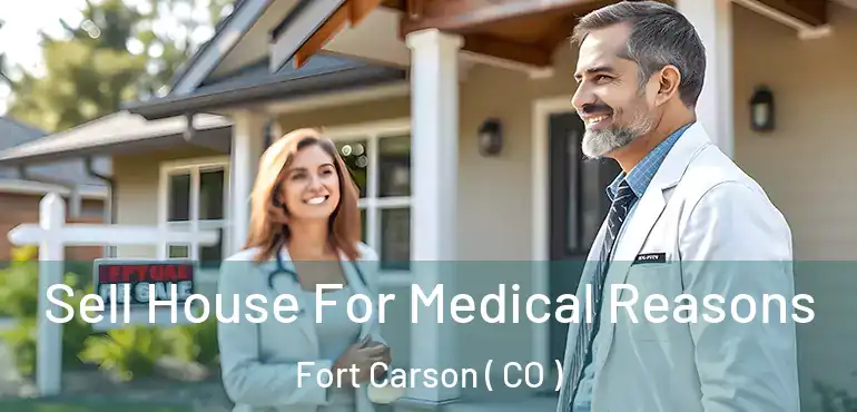Sell House For Medical Reasons Fort Carson ( CO )