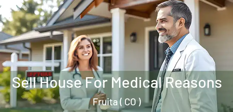 Sell House For Medical Reasons Fruita ( CO )