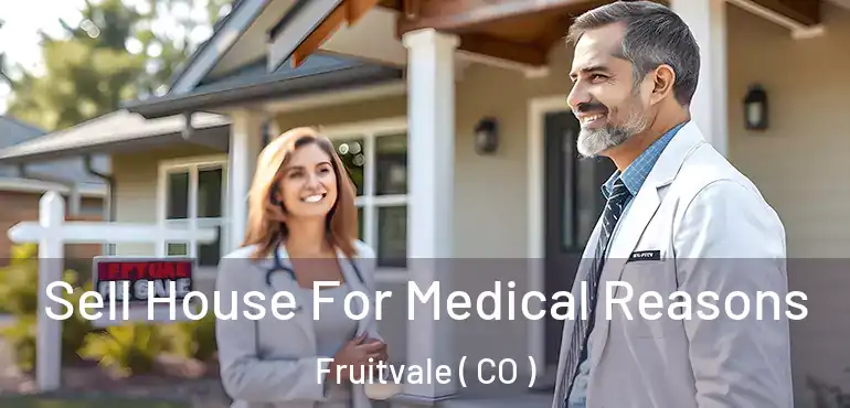 Sell House For Medical Reasons Fruitvale ( CO )