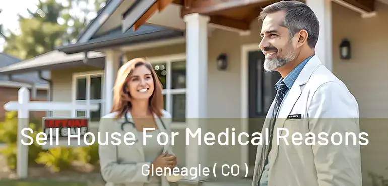 Sell House For Medical Reasons Gleneagle ( CO )
