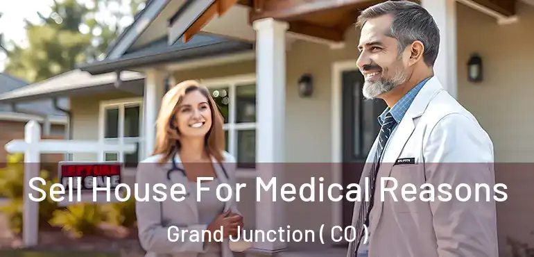 Sell House For Medical Reasons Grand Junction ( CO )