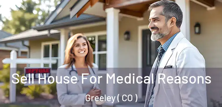 Sell House For Medical Reasons Greeley ( CO )
