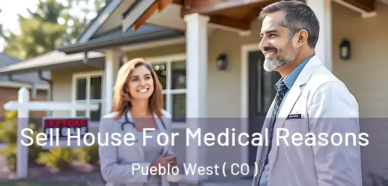 Sell House For Medical Reasons Pueblo West ( CO )