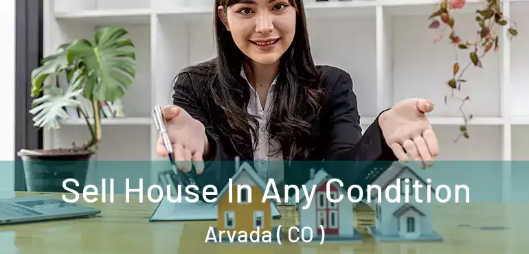 Sell House In Any Condition Arvada ( CO )