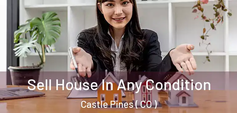 Sell House In Any Condition Castle Pines ( CO )
