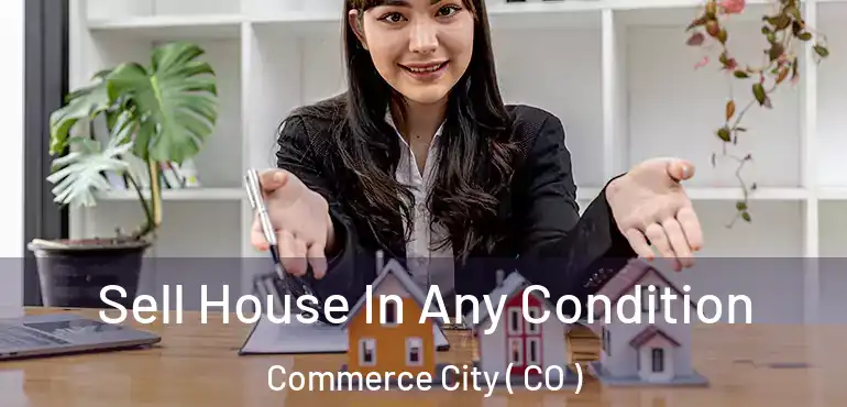 Sell House In Any Condition Commerce City ( CO )