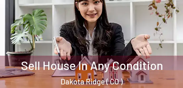 Sell House In Any Condition Dakota Ridge ( CO )