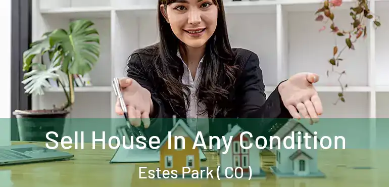 Sell House In Any Condition Estes Park ( CO )