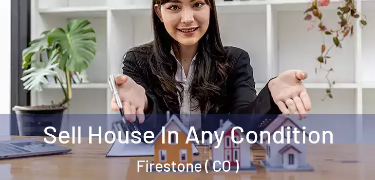 Sell House In Any Condition Firestone ( CO )