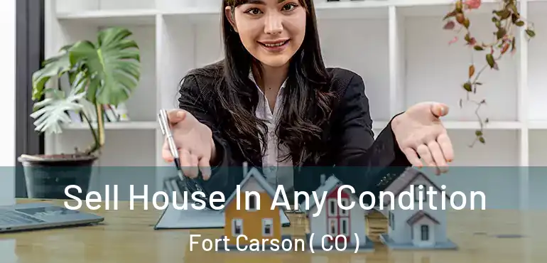 Sell House In Any Condition Fort Carson ( CO )
