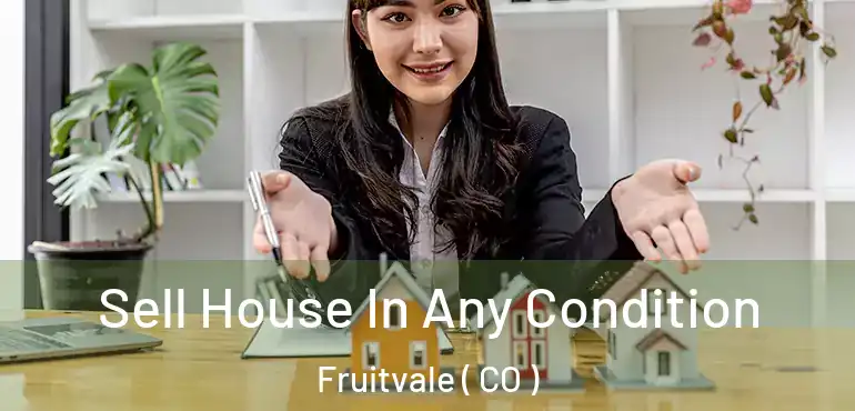 Sell House In Any Condition Fruitvale ( CO )