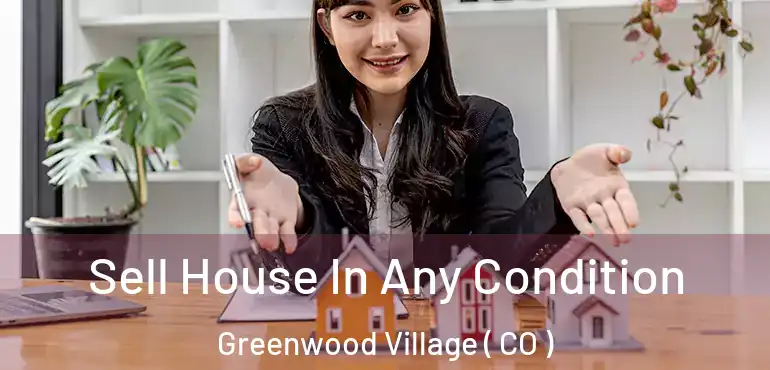 Sell House In Any Condition Greenwood Village ( CO )