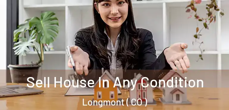 Sell House In Any Condition Longmont ( CO )