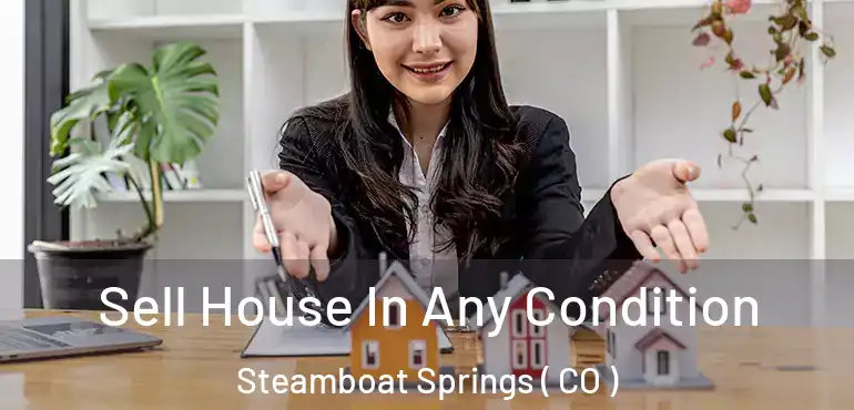 Sell House In Any Condition Steamboat Springs ( CO )