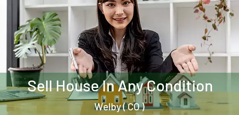 Sell House In Any Condition Welby ( CO )