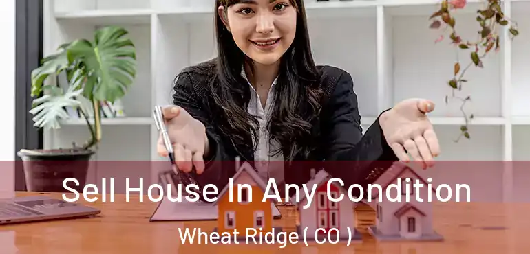 Sell House In Any Condition Wheat Ridge ( CO )