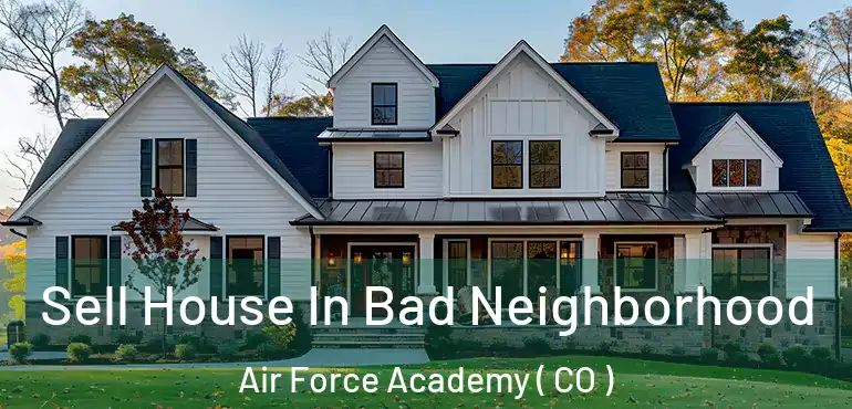 Sell House In Bad Neighborhood Air Force Academy ( CO )