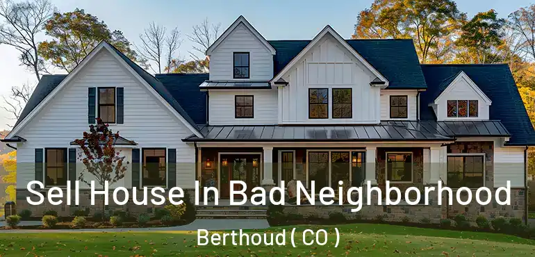 Sell House In Bad Neighborhood Berthoud ( CO )