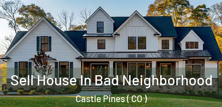Sell House In Bad Neighborhood Castle Pines ( CO )