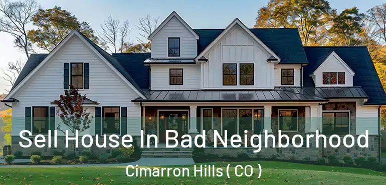Sell House In Bad Neighborhood Cimarron Hills ( CO )