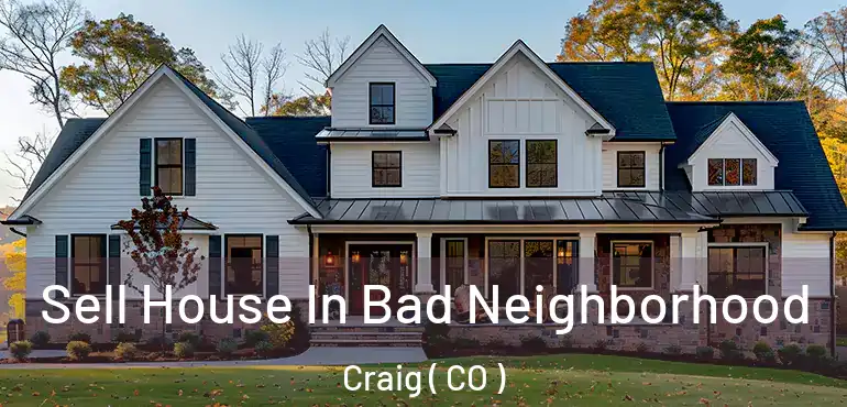 Sell House In Bad Neighborhood Craig ( CO )