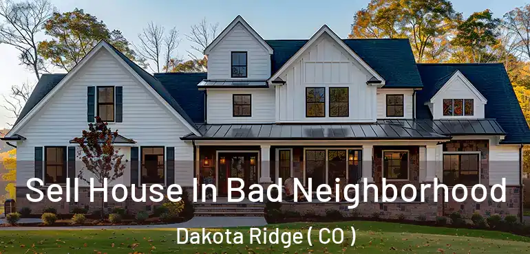 Sell House In Bad Neighborhood Dakota Ridge ( CO )
