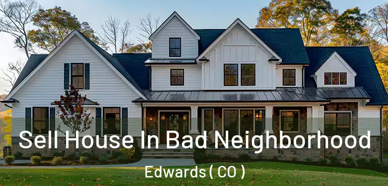 Sell House In Bad Neighborhood Edwards ( CO )