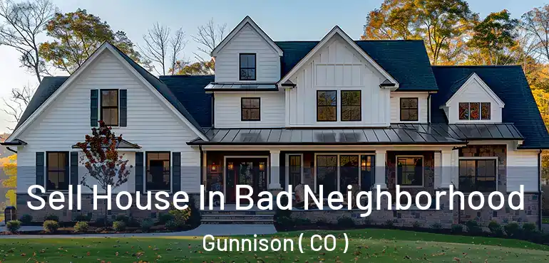 Sell House In Bad Neighborhood Gunnison ( CO )