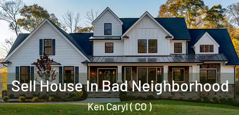 Sell House In Bad Neighborhood Ken Caryl ( CO )