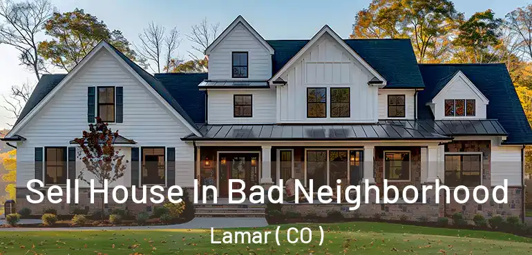 Sell House In Bad Neighborhood Lamar ( CO )