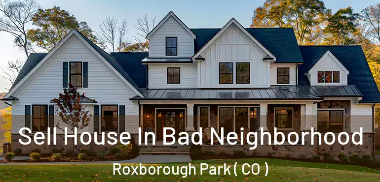 Sell House In Bad Neighborhood Roxborough Park ( CO )