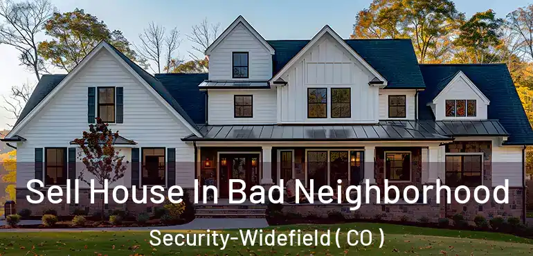 Sell House In Bad Neighborhood Security-Widefield ( CO )