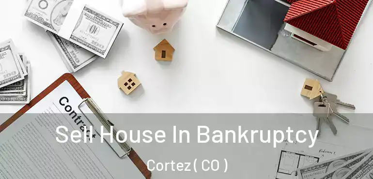 Sell House In Bankruptcy Cortez ( CO )