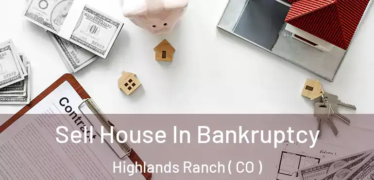 Sell House In Bankruptcy Highlands Ranch ( CO )