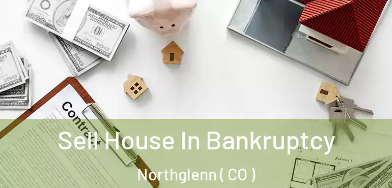 Sell House In Bankruptcy Northglenn ( CO )