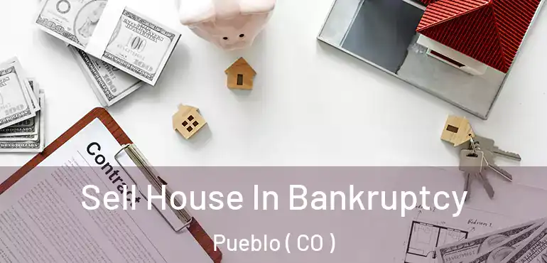 Sell House In Bankruptcy Pueblo ( CO )