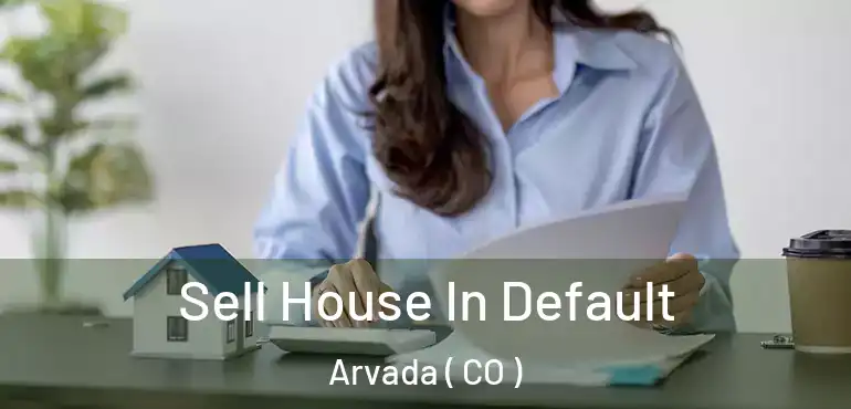 Sell House In Default Arvada ( CO )