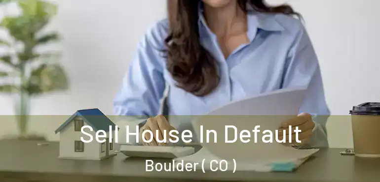 Sell House In Default Boulder ( CO )
