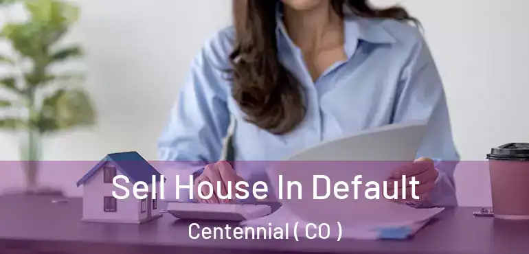 Sell House In Default Centennial ( CO )